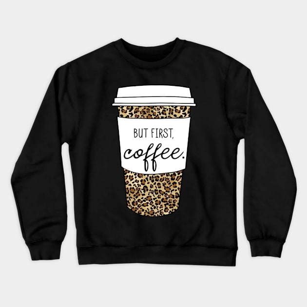 But First Coffee. - Animal Print Leopard Savage Wild Safari - White Crewneck Sweatshirt by GDCdesigns